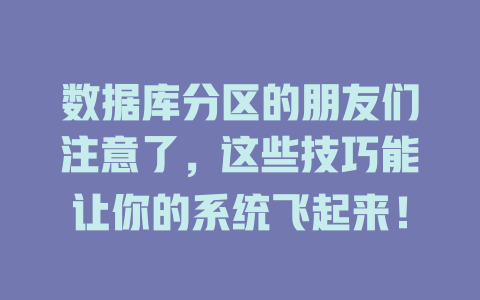数据库分区的朋友们注意了,这些技巧能让你的系统飞起来! 一