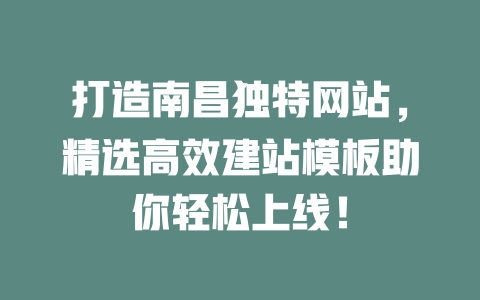 打造南昌独特网站,精选高效建站模板助你轻松上线! 一