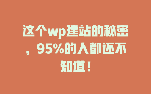 这个wp建站的秘密,95%的人都还不知道! 一