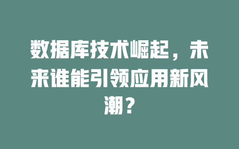 数据库技术崛起,未来谁能引领应用新风潮? 一