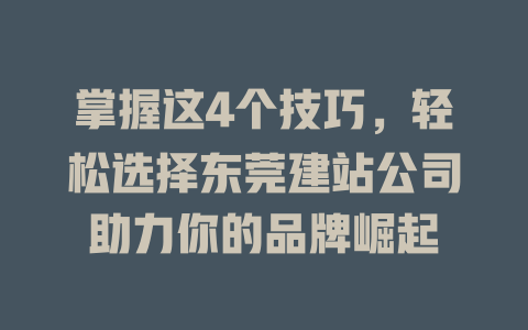 掌握这4个技巧,轻松选择东莞建站公司助力你的品牌崛起 一