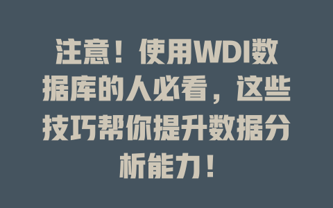 注意！使用WDI数据库的人必看，这些技巧帮你提升数据分析能力！-SEO论坛-分享经验-东莞市快语信息咨询有限公司
