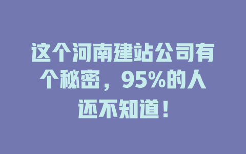 这个河南建站公司有个秘密,95%的人还不知道! 一