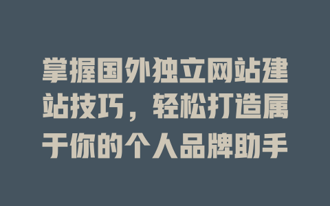 掌握国外独立网站建站技巧,轻松打造属于你的个人品牌助手 一