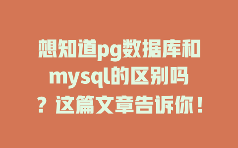 想知道pg数据库和mysql的区别吗?这篇文章告诉你! 一