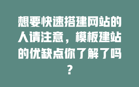 想要快速搭建网站的人请注意,模板建站的优缺点你了解了吗? 一