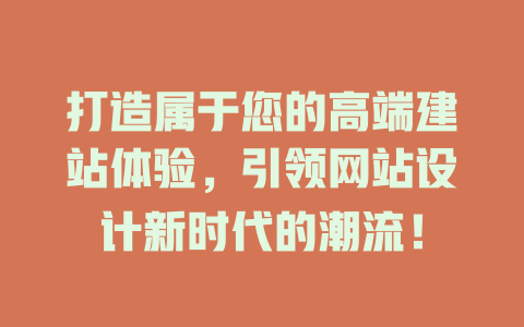打造属于您的高端建站体验,引领网站设计新时代的潮流! 一