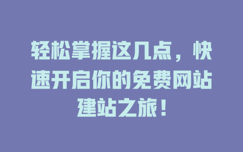 轻松掌握这几点,快速开启你的免费网站建站之旅! 一