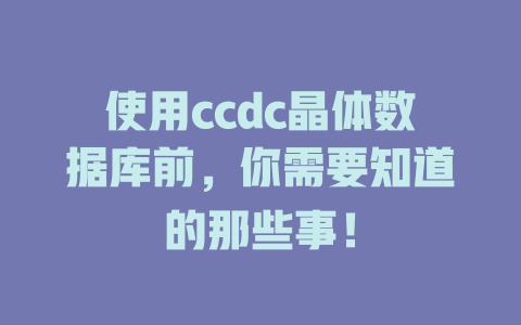 使用ccdc晶体数据库前,你需要知道的那些事! 一