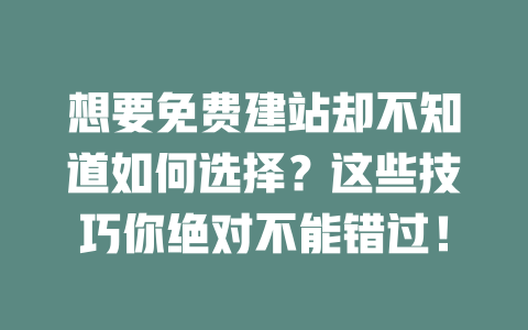 想要免费建站却不知道如何选择?这些技巧你绝对不能错过! 一