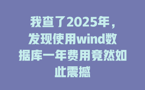 我查了2025年，发现使用wind数据库一年费用竟然如此震撼-SEO论坛-分享经验-东莞市快语信息咨询有限公司