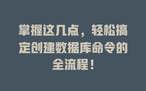 掌握这几点，轻松搞定创建数据库命令的全流程！ 一