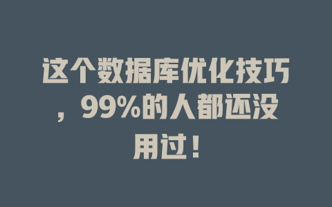 这个数据库优化技巧,99%的人都还没用过! 一