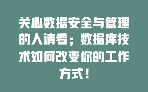 关心数据安全与管理的人请看；数据库技术如何改变你的工作方式！ 一