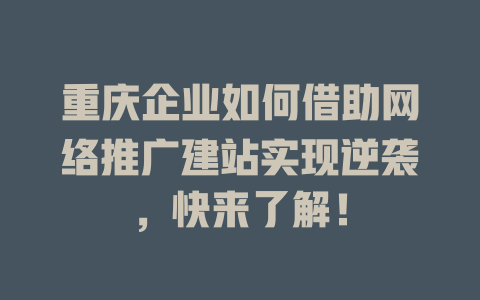 重庆企业如何借助网络推广建站实现逆袭,快来了解! 一