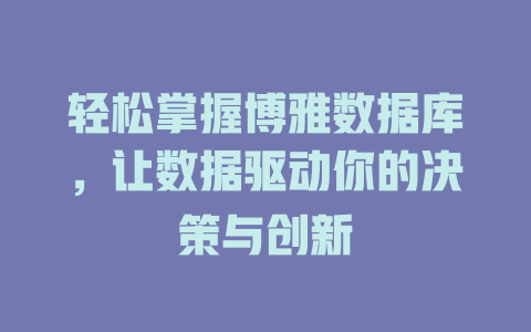 轻松掌握博雅数据库，让数据驱动你的决策与创新-SEO论坛-分享经验-东莞市快语信息咨询有限公司