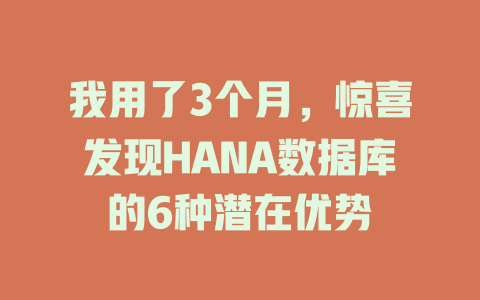 我用了3个月,惊喜发现HANA数据库的6种潜在优势 一