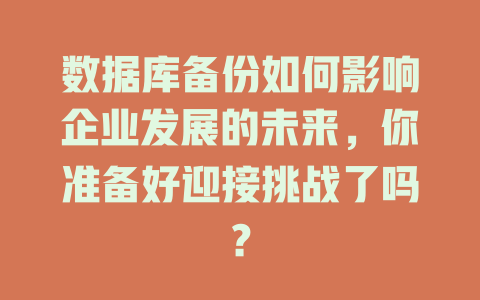 数据库备份如何影响企业发展的未来，你准备好迎接挑战了吗？-SEO论坛-分享经验-东莞市快语信息咨询有限公司