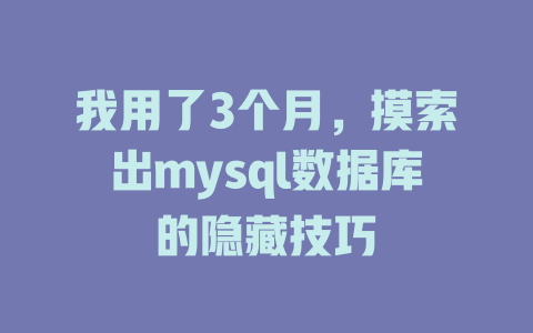 我用了3个月,摸索出mysql数据库的隐藏技巧 一