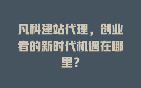 凡科建站代理，创业者的新时代机遇在哪里？-SEO论坛-分享经验-东莞市快语信息咨询有限公司