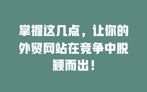 掌握这几点,让你的外贸网站在竞争中脱颖而出! 一
