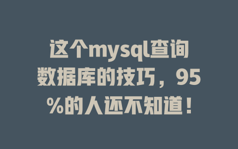 这个mysql查询数据库的技巧,95%的人还不知道! 一