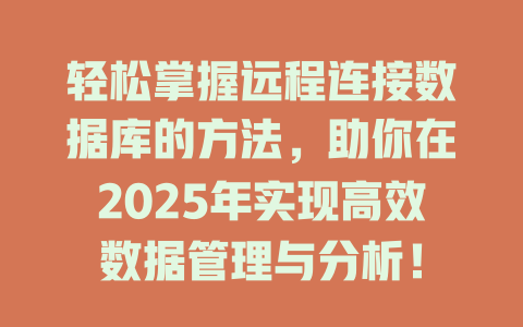 轻松掌握远程连接数据库的方法,助你在2025年实现高效数据管理与分析! 一