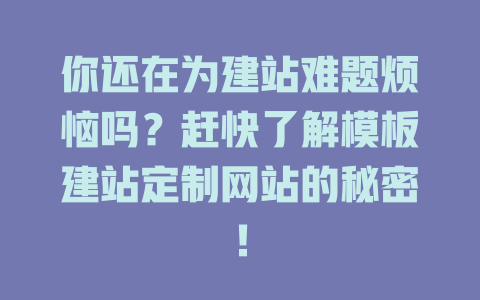 你还在为建站难题烦恼吗?赶快了解模板建站定制网站的秘密! 一
