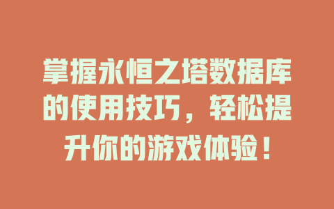 掌握永恒之塔数据库的使用技巧，轻松提升你的游戏体验！ 一
