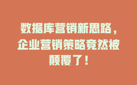 数据库营销新思路,企业营销策略竟然被颠覆了! 一