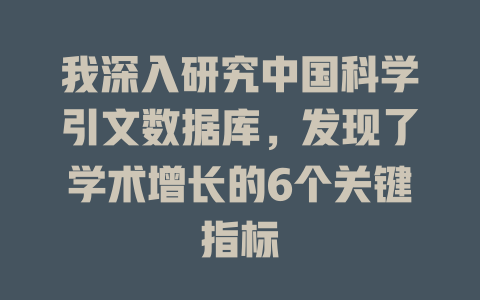 我深入研究中国科学引文数据库,发现了学术增长的6个关键指标 一