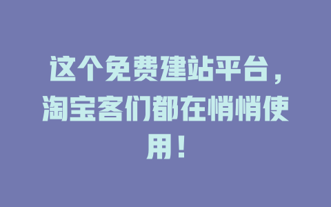 这个免费建站平台,淘宝客们都在悄悄使用! 一
