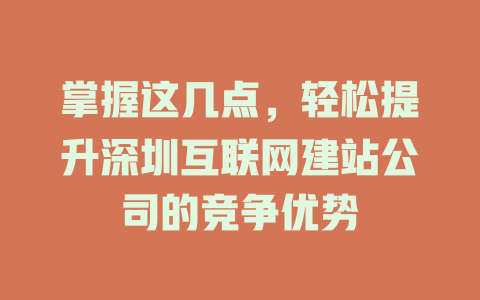 掌握这几点,轻松提升深圳互联网建站公司的竞争优势 一
