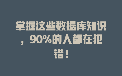 掌握这些数据库知识，90%的人都在犯错！ 一