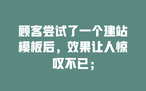 顾客尝试了一个建站模板后，效果让人惊叹不已；-SEO论坛-分享经验-东莞市快语信息咨询有限公司