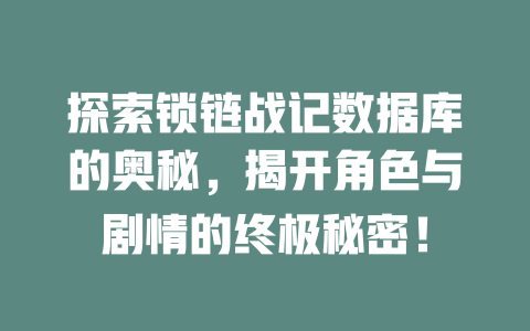 探索锁链战记数据库的奥秘，揭开角色与剧情的终极秘密！-SEO论坛-分享经验-东莞市快语信息咨询有限公司