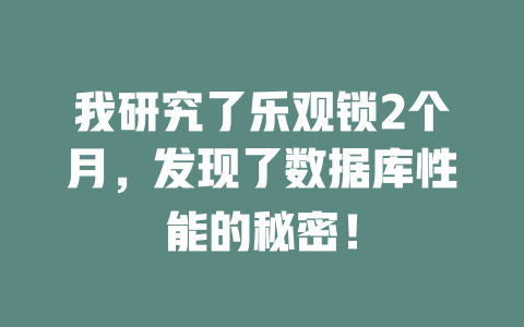我研究了乐观锁2个月，发现了数据库性能的秘密！ 一