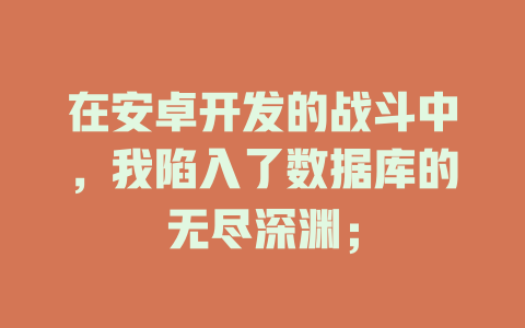 在安卓开发的战斗中，我陷入了数据库的无尽深渊；-SEO论坛-分享经验-东莞市快语信息咨询有限公司