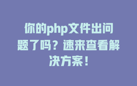 你的php文件出问题了吗?速来查看解决方案! 一