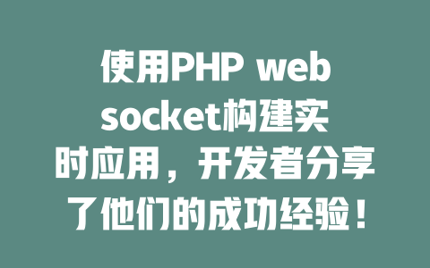 使用PHP websocket构建实时应用，开发者分享了他们的成功经验！-SEO论坛-分享经验-东莞市快语信息咨询有限公司