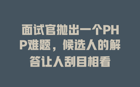 面试官抛出一个PHP难题，候选人的解答让人刮目相看-SEO论坛-分享经验-东莞市快语信息咨询有限公司