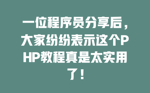 一位程序员分享后,大家纷纷表示这个PHP教程真是太实用了! 一