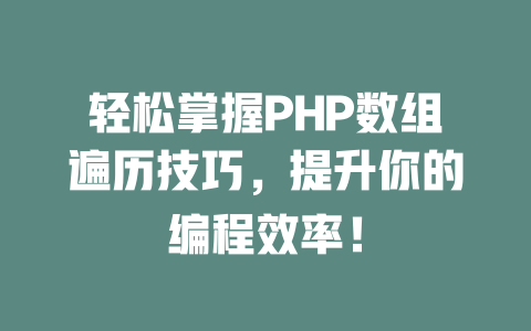 轻松掌握PHP数组遍历技巧,提升你的编程效率! 一