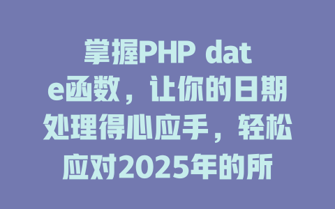 掌握PHP date函数,让你的日期处理得心应手,轻松应对2025年的所有时间挑战! 一