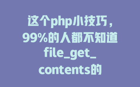 这个php小技巧,99%的人都不知道file_get_contents的真正用途! 一