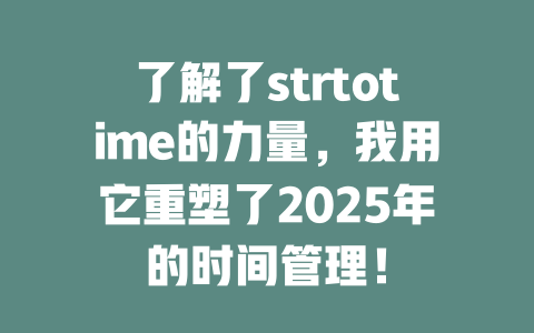 了解了strtotime的力量，我用它重塑了2025年的时间管理！ 一