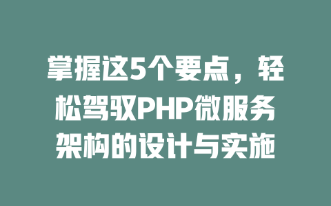 掌握这5个要点，轻松驾驭PHP微服务架构的设计与实施 一