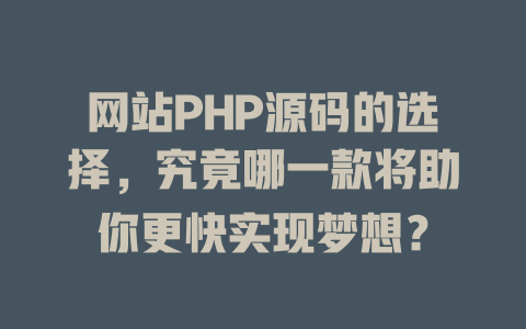 网站PHP源码的选择,究竟哪一款将助你更快实现梦想? 一