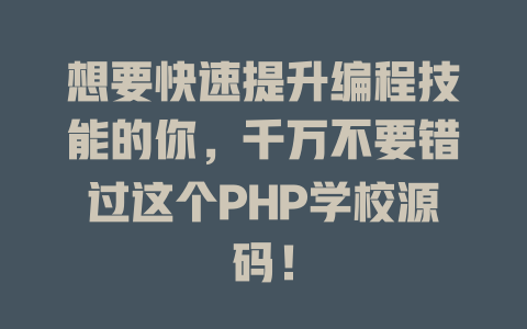 想要快速提升编程技能的你,千万不要错过这个PHP学校源码! 一