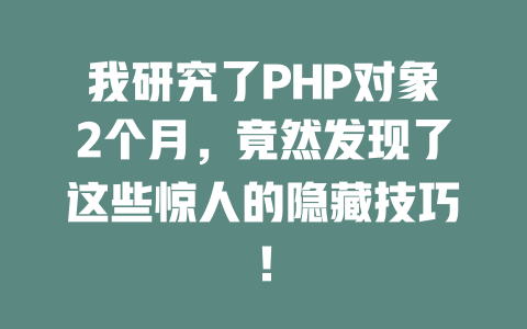 我研究了PHP对象2个月，竟然发现了这些惊人的隐藏技巧！-SEO论坛-分享经验-东莞市快语信息咨询有限公司